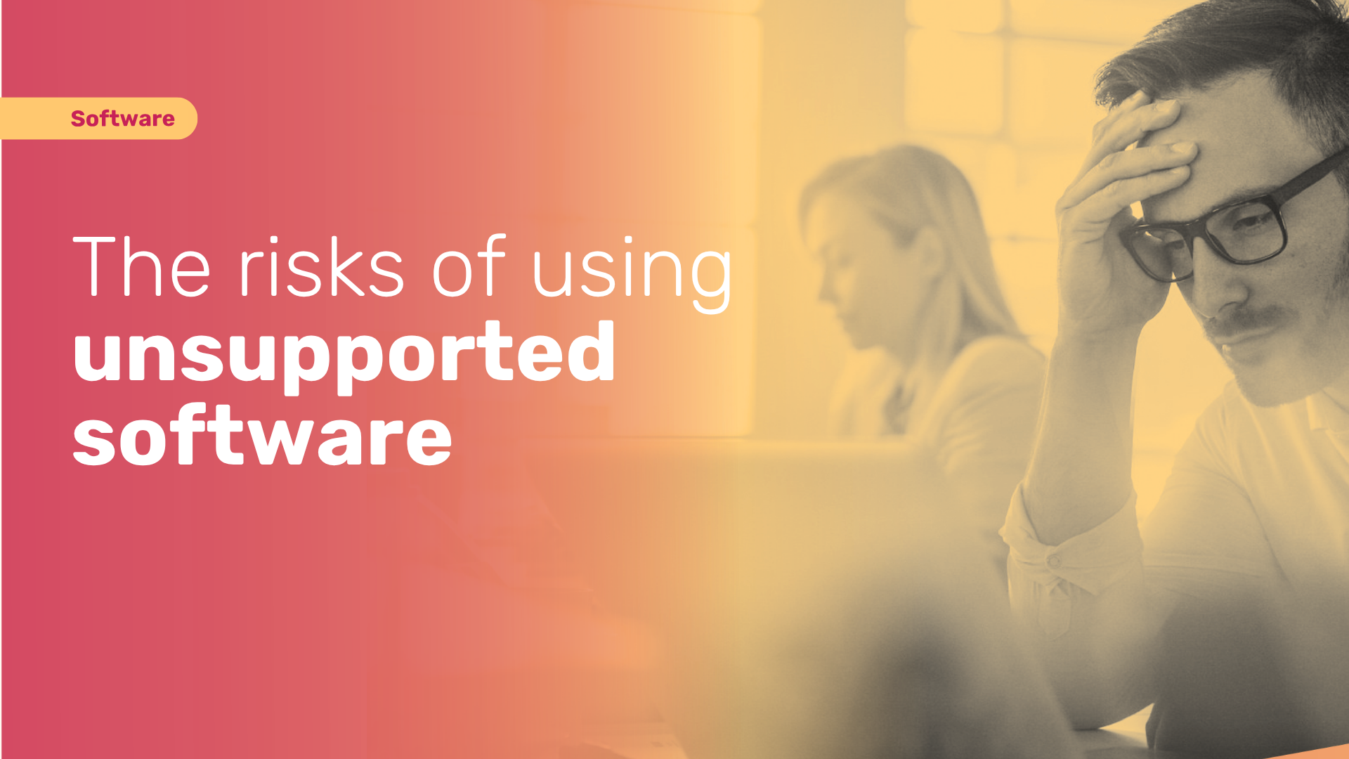 The risks of using unsupported software