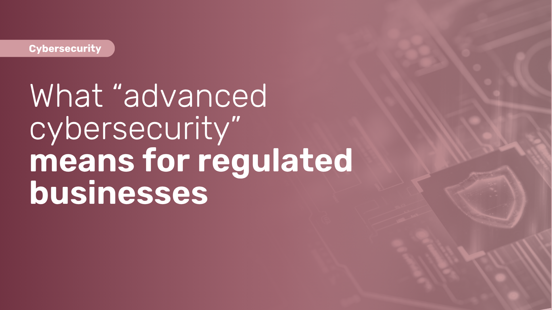 What Advanced Cybersecurity for Businesses Really Means
